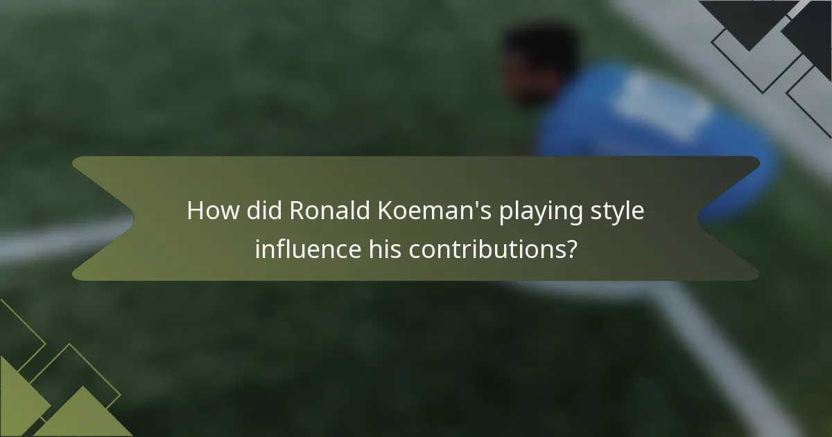 How did Ronald Koeman's playing style influence his contributions?
