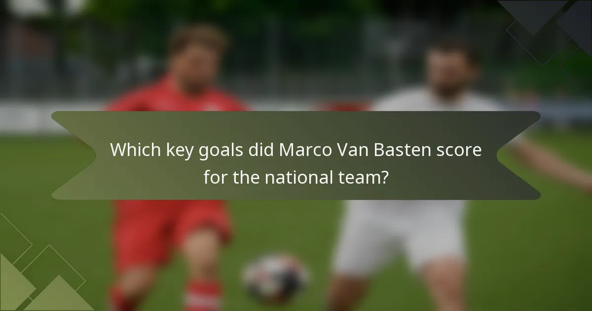 Which key goals did Marco Van Basten score for the national team?