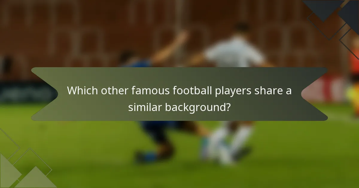 Which other famous football players share a similar background?