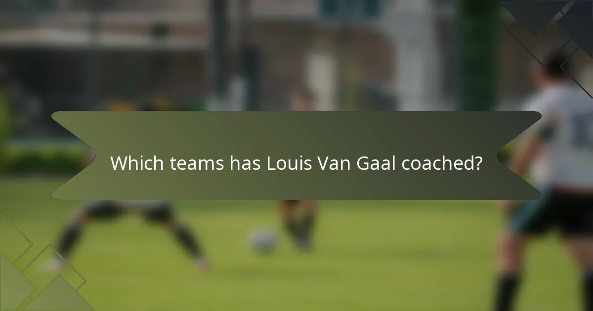 Which teams has Louis Van Gaal coached?